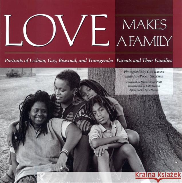 Love Makes a Family: Portraits of Lesbian, Gay, Bisexual, and Transgendered Parents and Their Families Kaeser, Gigi 9781558491618 University of Massachusetts Press