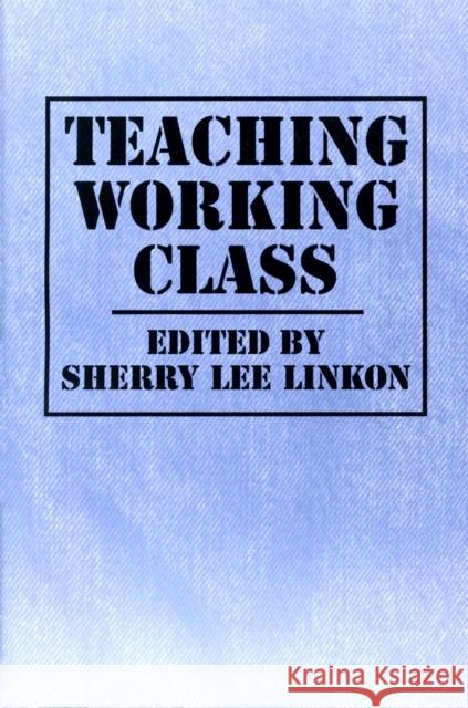 Teaching Working Class Sherry Lee Linkon 9781558491885