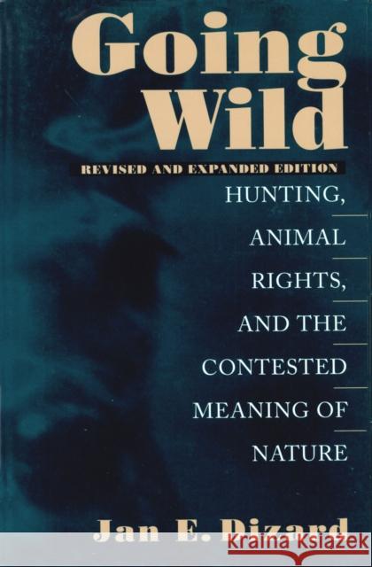 Going Wild: Hunting, Animal Rights, and the Contested Meaning of Nature Dizard, Jan 9781558491908