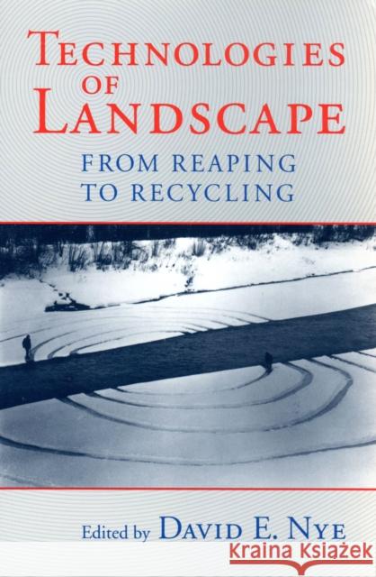 Technologies of Landscape: From Reaping to Recycling Nye, David E. 9781558492295 University of Massachusetts Press