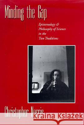 Minding the Gap : Epistemology and Philosophy of Science in the Two Traditions Christopher Norris 9781558492554