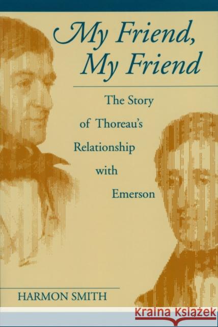 My Friend, My Friend: The Story of Thoreau's Relationship with Emerson Smith, Harmon 9781558492936 University of Massachusetts Press