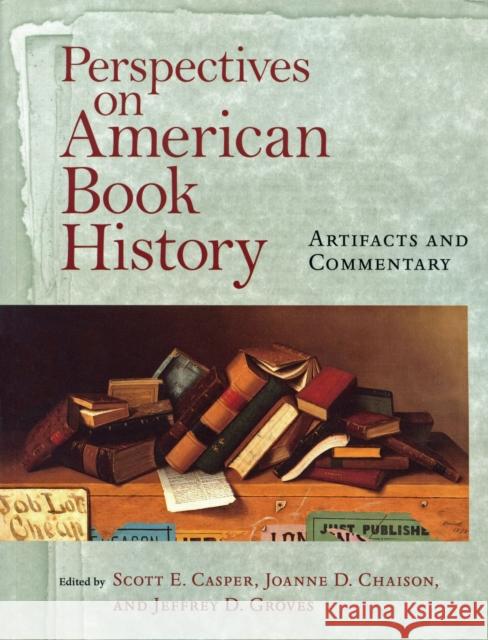 Perspectives on American Book History: Artifacts and Commentary [With CD-ROM Image Archive] Casper, Scott E. 9781558493179 University of Massachusetts Press
