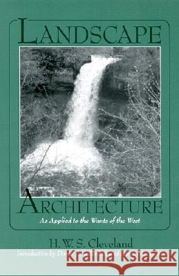 Landscape Architecture, as Applied to the Wants of the West; with an Essay on Forest Plating on the Great Plains H. W. S. Cleveland Daniel J. Nadenicek Lance M. Neckar 9781558493308