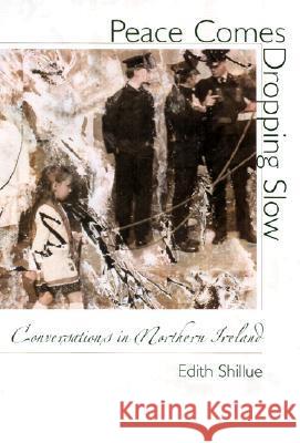 Peace Comes Dropping Slow : Conversations in Northern Ireland Edith Shillue 9781558493681 University of Massachusetts Press