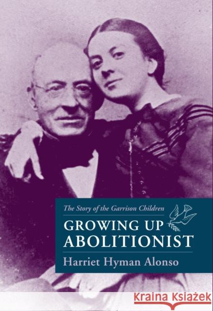 Growing Up Abolitionist: The Story of the Garrison Children Alonso, Harriet Hyman 9781558493810