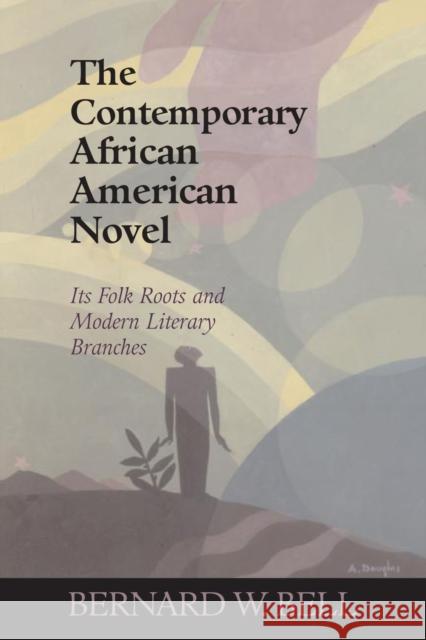 The Contemporary African American Novel: Its Folk Roots and Modern Literary Branches Bell, Bernard W. 9781558494732 University of Massachusetts Press