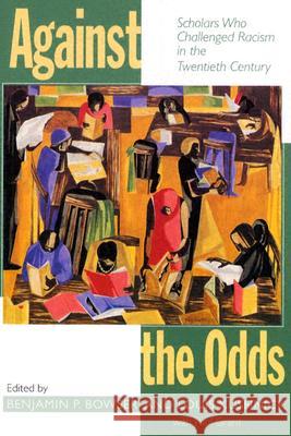 Against the Odds : Scholars Who Challenged Racism in the Twentieth Century Benjamin P. Bowser Louis Kushnick Paul Grant 9781558494749