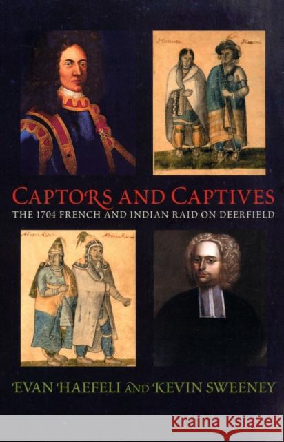 Captors and Captives: The 1704 French and Indian Raid on Deerfield Haefeli, Evan 9781558495036 University of Massachusetts Press