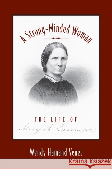 A Strong-Minded Woman: The Life of Mary Livermore Venet, Wendy Hamand 9781558495135 University of Massachusetts Press