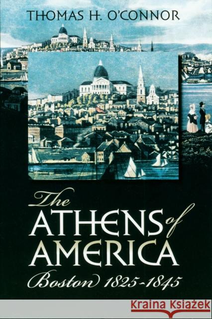 The Athens of America: Boston, 1825-1845 O'Connor, Thomas H. 9781558495180 University of Massachusetts Press