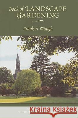 Book of Landscape Gardening Frank A. Waugh F. A. Waugh Linda Flint McClelland 9781558495210 University of Massachusetts Press