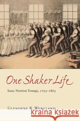 One Shaker Life: Isaac Newton Youngs, 1793-1865 Wergland, Glendyne R. 9781558495227