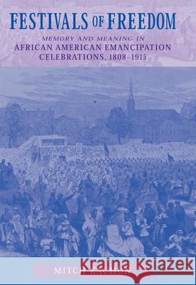 Festivals of Freedom: Memory and Meaning in African American Emancipation Celebrations, 1808-1915 Kachun, Mitch 9781558495289 University of Massachusetts Press