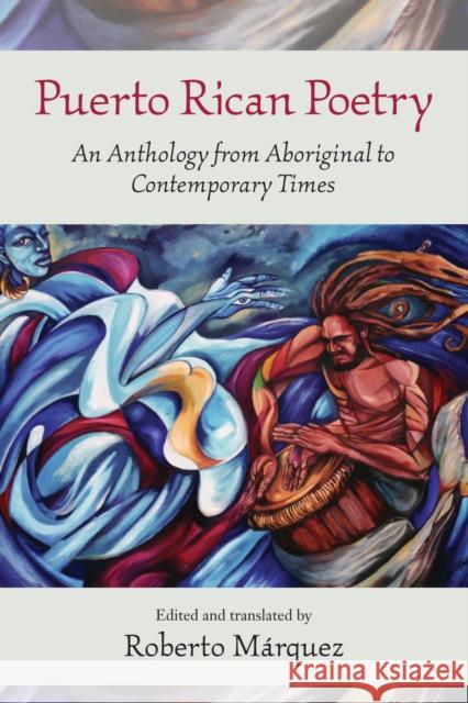 Puerto Rican Poetry: An Anthology from Aboriginal to Contemporary Times Marquez, Roberto 9781558495623 University of Massachusetts Press