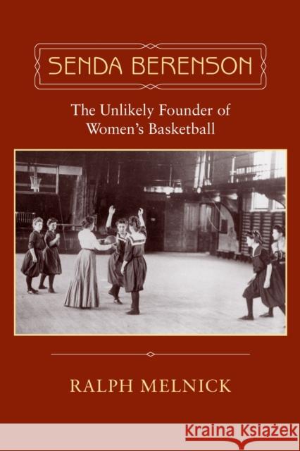 Senda Berenson: The Unlikely Founder of Women's Basketball Melnick, Ralph 9781558495685