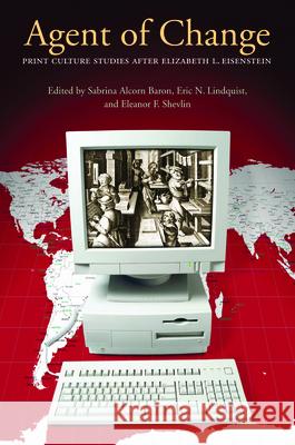 Agent of Change: Print Culture Studies after Elizabeth L. Eisenstein Baron, Sabrina Alcorn 9781558495937 University of Massachusetts Press