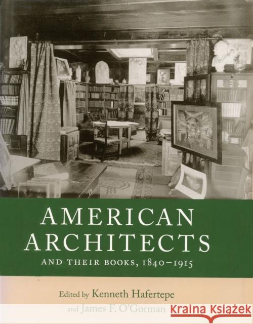 American Architects and Their Books, 1840-1915 Kenneth Hafertepe James F. O'Gorman 9781558496026