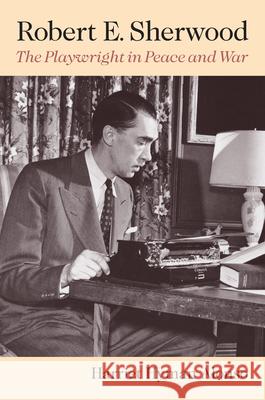 Robert E. Sherwood: The Playwright in Peace and War Alonso, Harriet Hyman 9781558496194