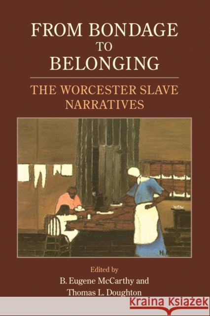 From Bondage to Belonging: The Worcester Slave Narratives McCarthy, B. Eugene 9781558496231 University of Massachusetts Press