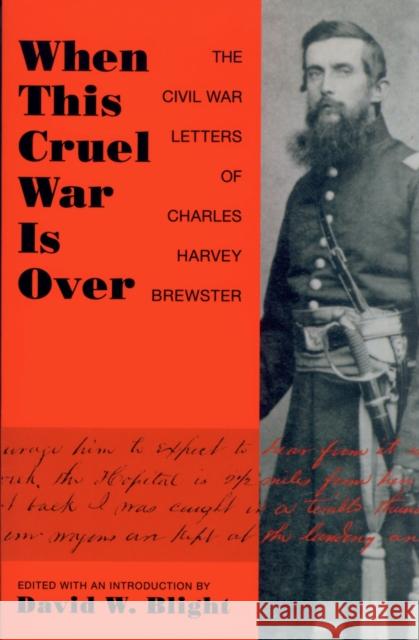 When This Cruel War Is Over: The Civil War Letters of Charles Harvey Brewster Blight, David W. 9781558497481