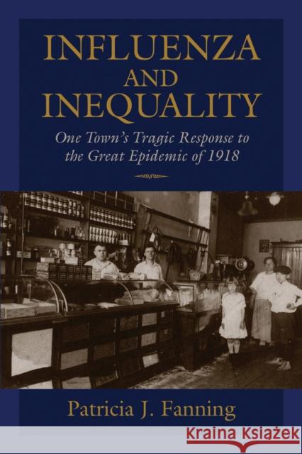 Influenza and Inequality: One Town's Tragic Response to the Great Epidemic of 1918 Fanning, Patricia J. 9781558498129 University of Massachusetts Press