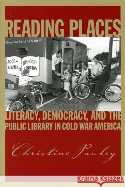 Reading Places: Literacy, Democracy, and the Public Library in Cold War America Pawley, Christine 9781558498228