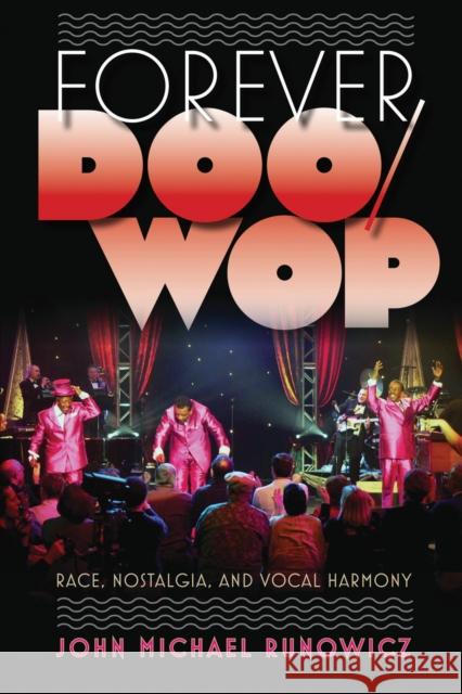 Forever Doo-Wop: Race, Nostalgia, and Vocal Harmony Runowicz, John Michael 9781558498242 University of Massachusetts Press