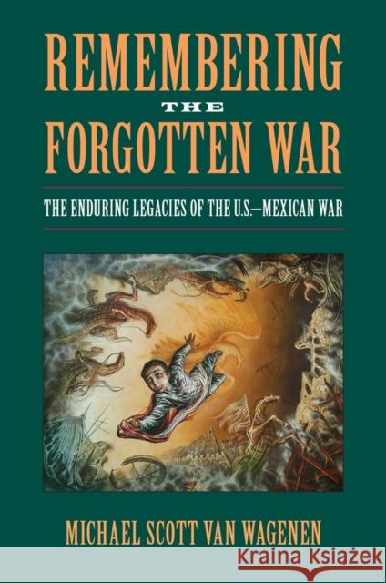 Remembering the Forgotten War: The Enduring Legacies of the U.S.-Mexican War Van Wagenen, Michael Scott 9781558499300 University of Massachusetts Press