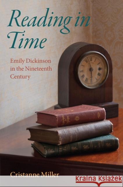 Reading in Time: Emily Dickinson in the Nineteenth Century Miller, Cristanne 9781558499515 University of Massachusetts Press