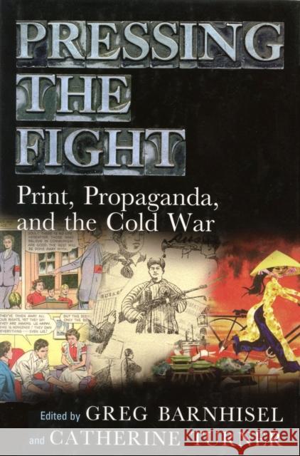 Pressing the Fight: Print, Propaganda, and the Cold War Gregory Barnhisel Catherine Turner 9781558499607 University of Massachusetts Press