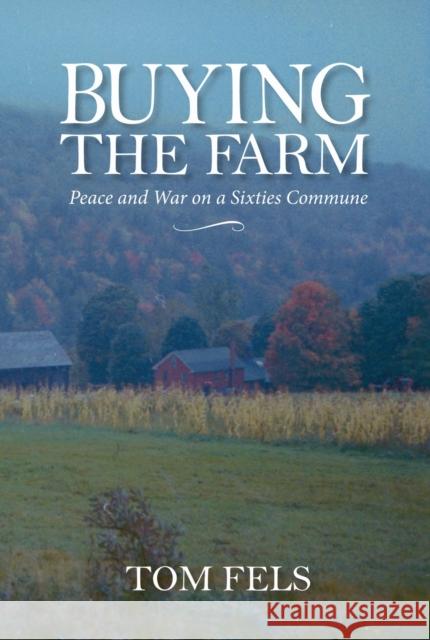 Buying the Farm: Peace and War on a Sixties Commune Fels, Tom 9781558499713 University of Massachusetts Press