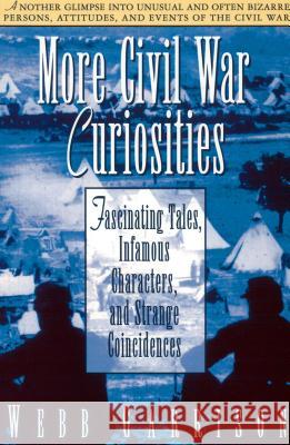 More Civil War Curiosities: Fascinating Tales, Infamous Characters, and Strange Coincidences Garrison, Webb 9781558533660 Rutledge Hill Press