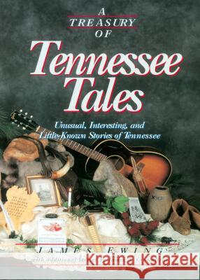 A Treasury of Tennessee Tales: Unusual, Interesting, and Little-Known Stories of Tennessee James Ewing James A. Crutchfield James A. Crutchfield 9781558534513 Rutledge Hill Press