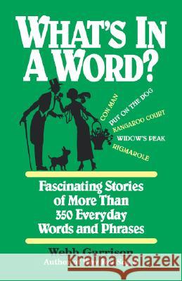 What's in a Word: Fascinating Stories of More Than 350 Everyday Words and Phrases Garrison, Webb 9781558538115