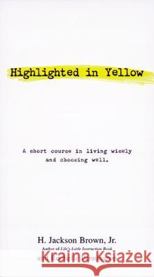 Highlighted in Yellow: A Short Course in Living Wisely and Choosing Well H. Jackson, Jr. Brown Rochelle Pennington Rochelle Pennington 9781558538344 Rutledge Hill Press