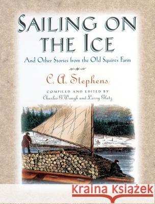 Sailing on the Ice: And Other Stories from the Old Squire's Farm C. A. Stephens Larry Glatz Charles G. Waugh 9781558538627 Rutledge Hill Press