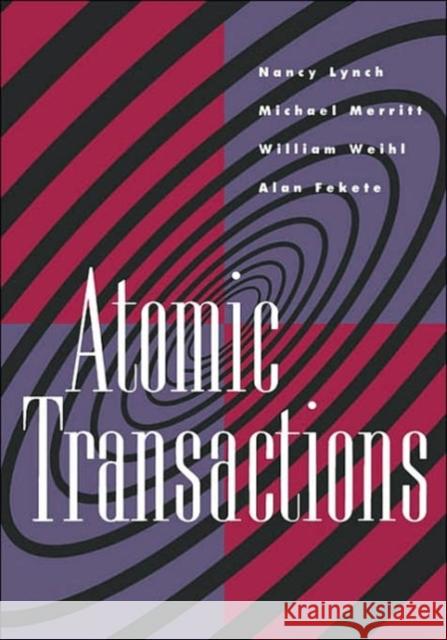 Atomic Transactions: In Concurrent and Distributed Systems Lynch, Nancy A. 9781558601048 Morgan Kaufmann Publishers