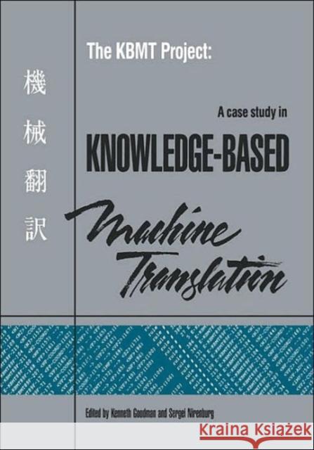 The KBMT Project: A Case Study in Knowledge-Based Machine Translation Kenneth Goodman, Sergei Nirenburg 9781558601291