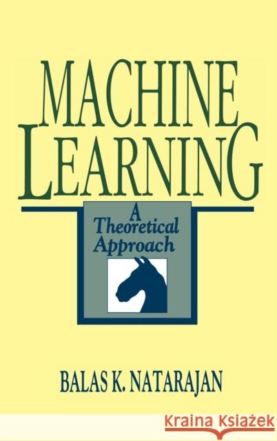 Machine Learning : A Theoretical Approach Balas K. Natarajan 9781558601482 Morgan Kaufmann Publishers
