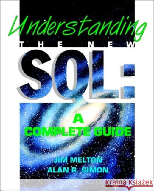 Understanding the New SQL: A Complete Guide Jim Melton Alan R. Simon 9781558602458 Morgan Kaufmann Publishers