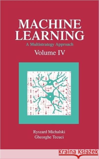 Machine Learning: A Multistrategy Approach, Volume IV Michalski, Ryszard S. 9781558602519 Morgan Kaufmann