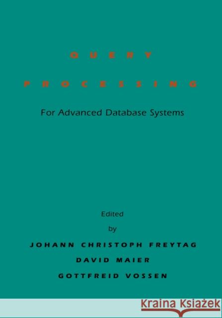 Query Processing for Advanced Database Systems Johann C. Freytag Johann Christoph Freytag Gottfried Vossen 9781558602717 Morgan Kaufmann Publishers