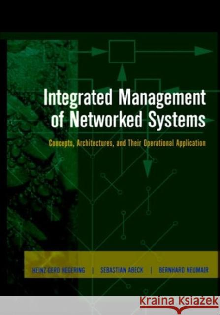 Integrated Management of Networked Systems: Concepts, Architectures, and Their Operational Application Hegering, Heinz-Gerd 9781558605718 Morgan Kaufmann Publishers