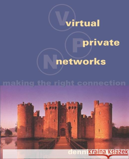 Virtual Private Networks: Making the Right Connection Dennis Fowler 9781558605756 Elsevier Science & Technology