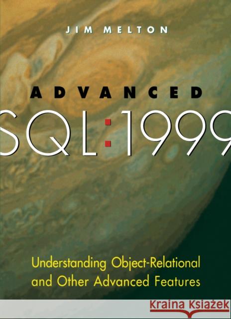 Advanced SQL:1999: Understanding Object-Relational and Other Advanced Features Jim Melton (Oracle Corporation, Sandy, Utah.) 9781558606777 Elsevier Science & Technology