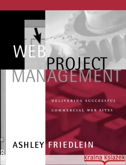 Web Project Management: Delivering Successful Commercial Web Sites Friedlein, Ashley 9781558606784 0