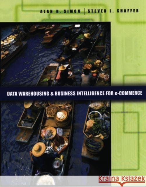 Data Warehousing And Business Intelligence For e-Commerce Alan Simon, Steven L. Shaffer 9781558607132 Elsevier Science & Technology