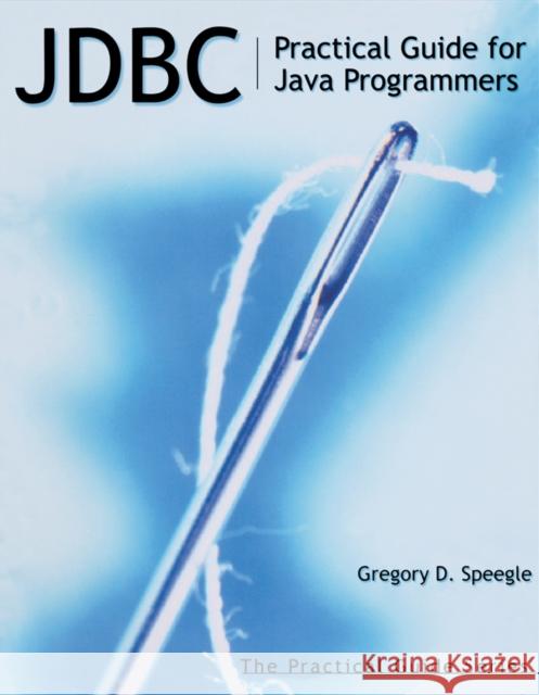 JDBC: Practical Guide for Java Programmers Gregory D. Speegle (Baylor University, Waco, TX) 9781558607361