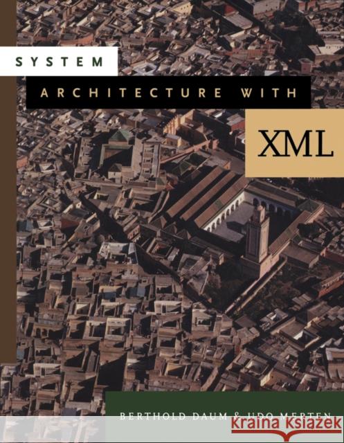 System Architecture with XML Berthold Daum Udo Merten Udo Merten 9781558607453 Morgan Kaufmann Publishers